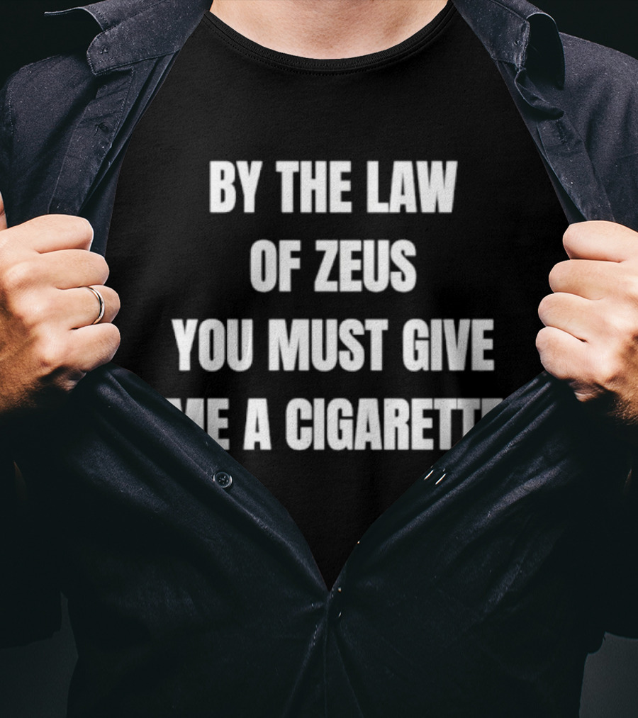 By The Law Of Zeus You Must Give Me A Cigarette T-Shirt