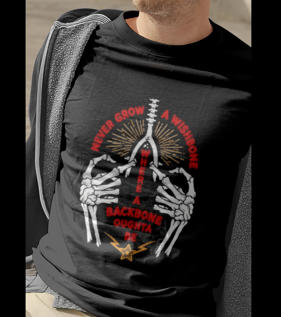 Never Grow A Wishbone Where A Backbone Oughta Be Skeleton Hands Wishbone T-Shirt