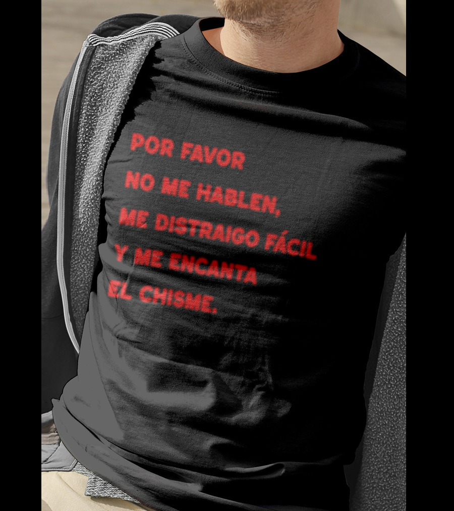Por Favor No Me Hablen Me Distraigo Fácil Y Me Encanta El Chisme T-Shirt