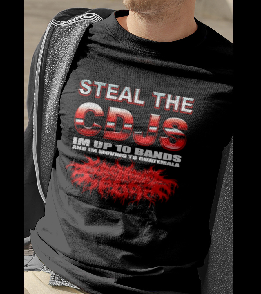 Steal The Cdjs Im Up 10 Bands Moving To Guatemala Red T-Shirt