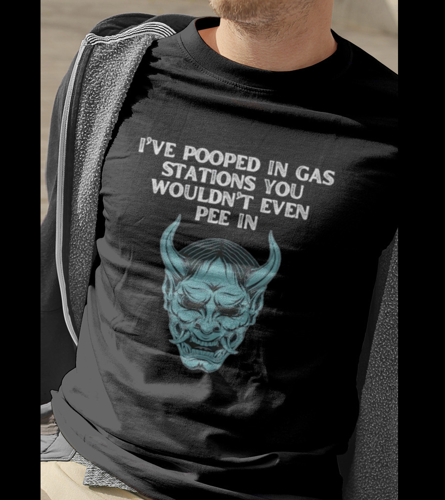 I've Pooped In Gas Stations You Wouldn't Even Pee In Demon Mask T-Shirt