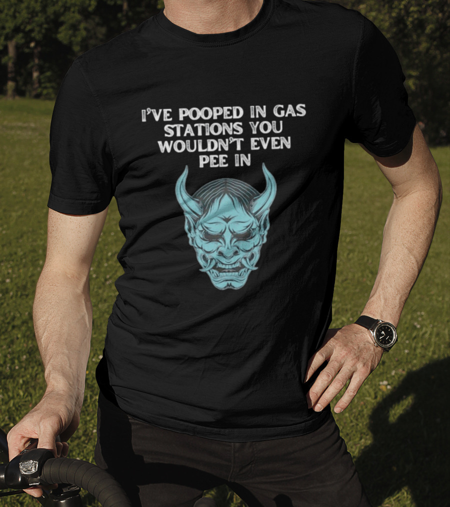 I've Pooped In Gas Stations You Wouldn't Even Pee In Demon Mask T-Shirt