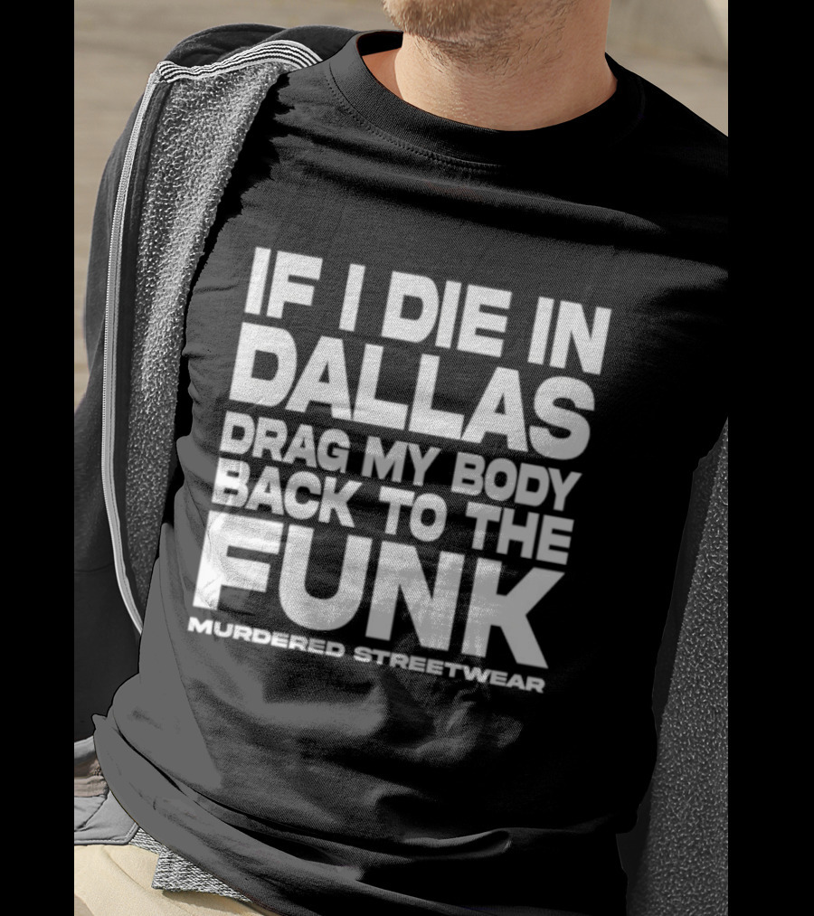 If I Die In Dallas Drag My Body Back To The Funk Murdered Streetwear T-Shirt