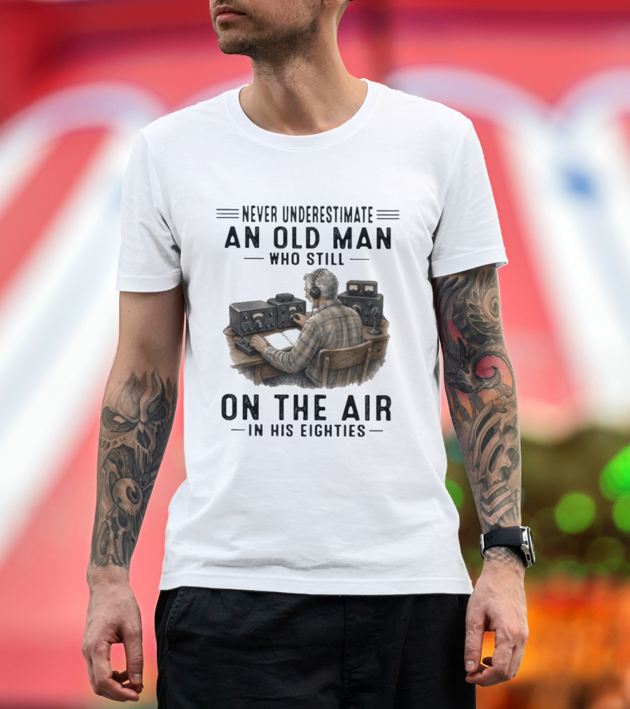Never Underestimate An Old Man Who Still On The Air In His Eighties Vintage Radio T-Shirt