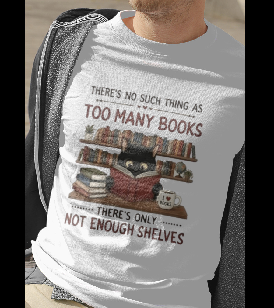 Black Cat Reading Books There's No Such Thing As Too Many Books Only Not Enough Shelves T-Shirt