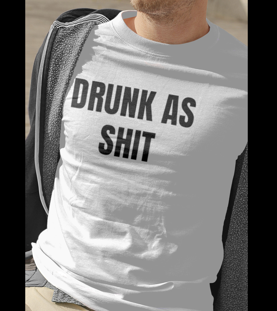 Drunk As Shit Bold Statement Humor T-Shirt