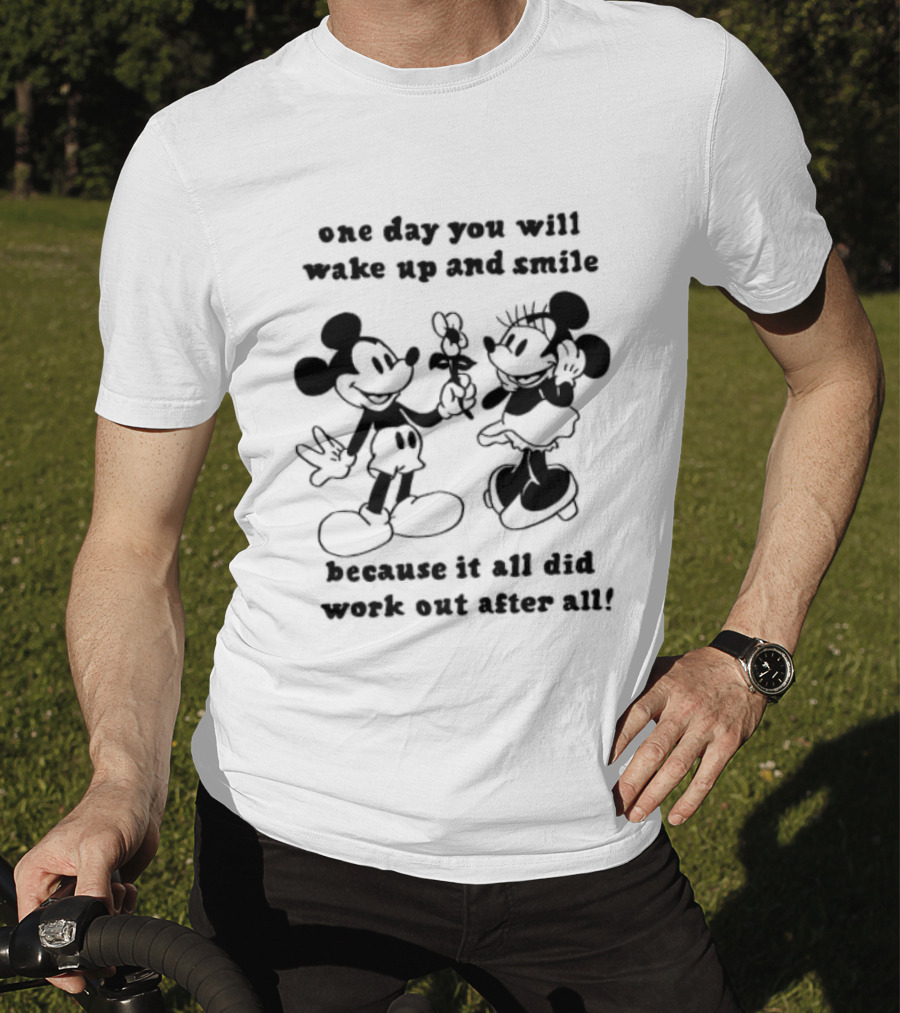 One Day You Will Wake Up And Smile Because It All Did Work Out After All Mickey Minnie Mouse T-Shirt