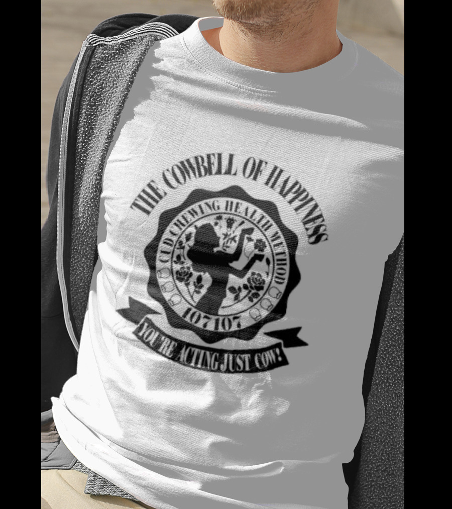 The Cowbell Of Happiness Cud Chewing Health Method You're Acting Just Cow T-Shirt