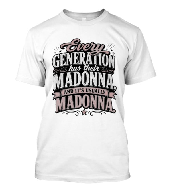 Every Generation Has Their Icon And It's Usually Madonna T-Shirt