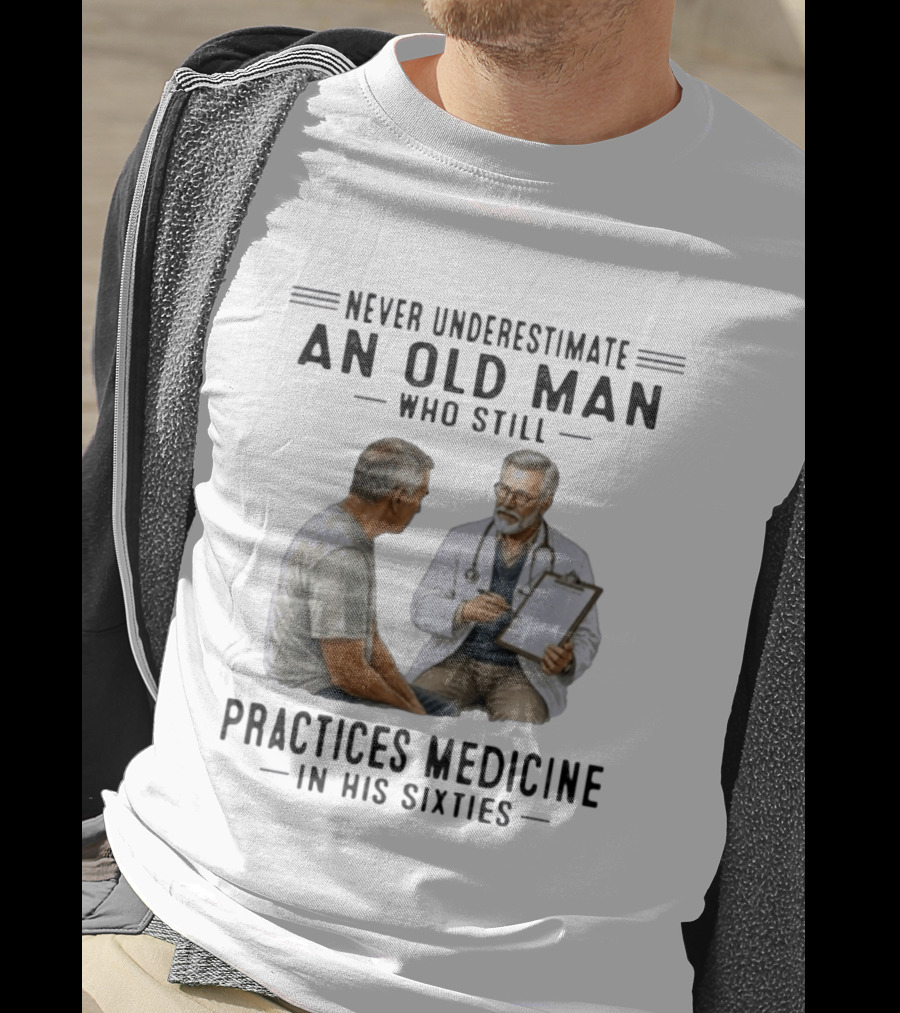 Never Underestimate An Old Man Practices Medicine In His Sixties T-Shirt