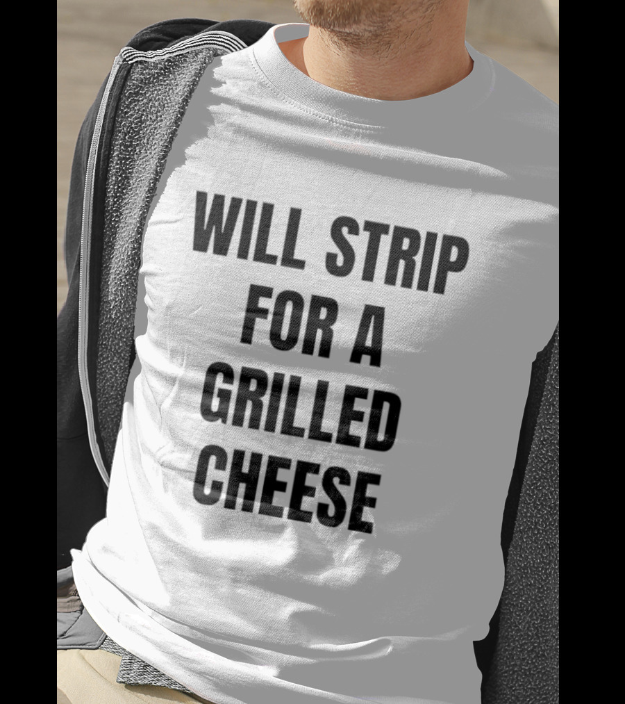 Will Strip For A Grilled Cheese Funny Food Lover T-Shirt
