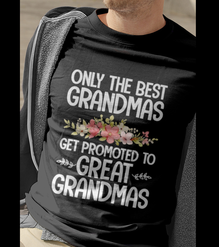Only The Best Grandmas Get Promoted To Great Grandmas Floral T-Shirt