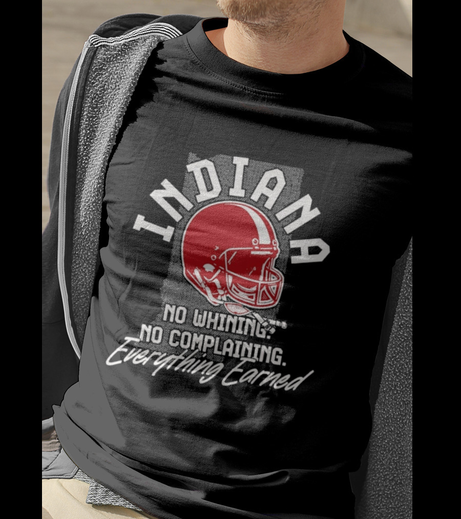 Indiana Hoosiers Football No Whining No Complaining Everything Earned T-Shirt