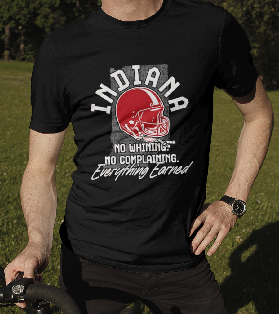 Indiana Hoosiers Football No Whining No Complaining Everything Earned T-Shirt