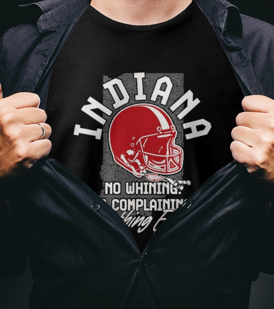 Indiana Hoosiers Football No Whining No Complaining Everything Earned T-Shirt