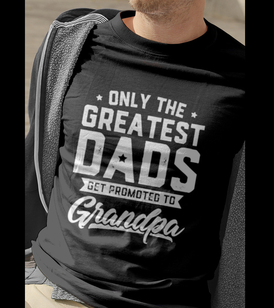 Only The Greatest Dads Get Promoted To Grandpa T-Shirt