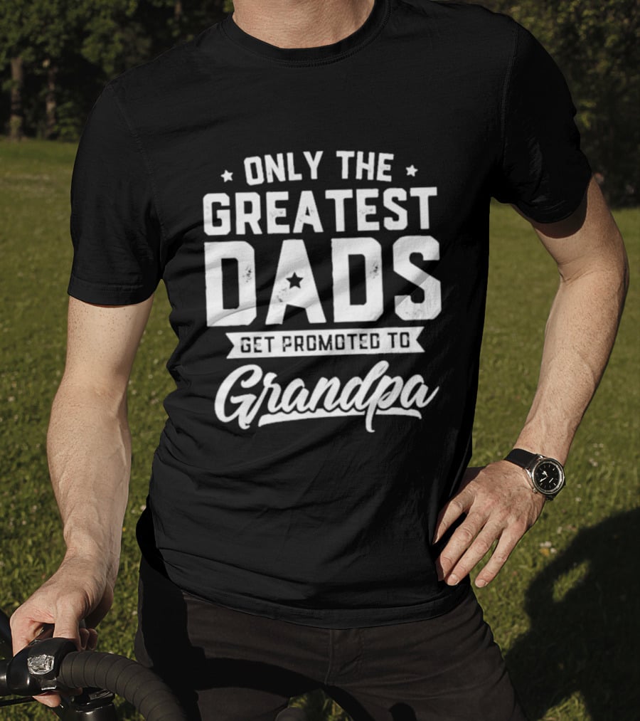 Only The Greatest Dads Get Promoted To Grandpa T-Shirt