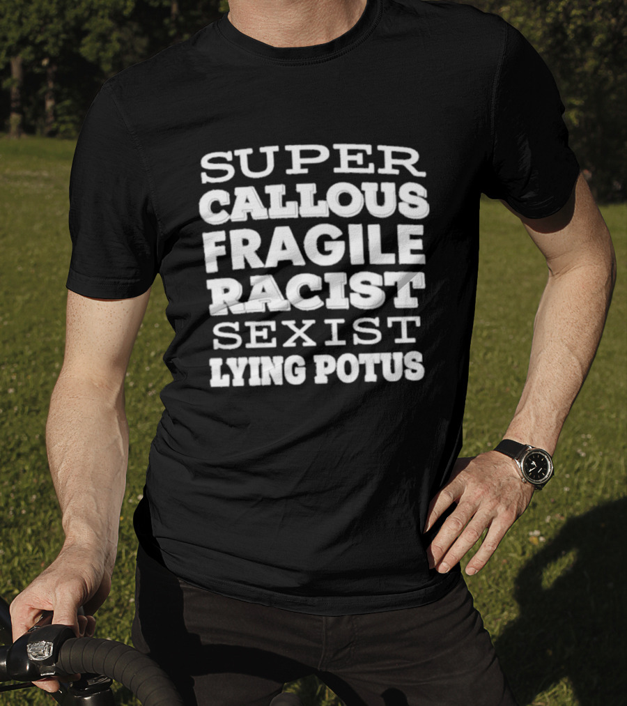 Super Callous Fragile Racist Sexist Lying Potus T-Shirt