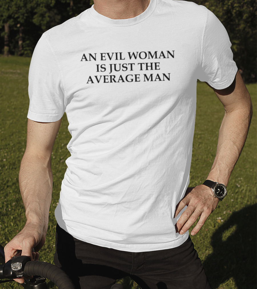 An Evil Woman Is Just The Average Man Phrase T-Shirt