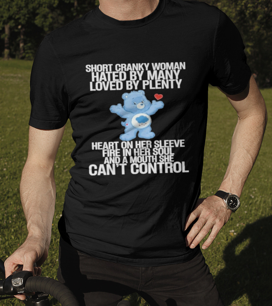 Short Cranky Woman Hated By Many Loved By Plenty Heart On Her Sleeve Fire In Her Soul Can't Control T-Shirt