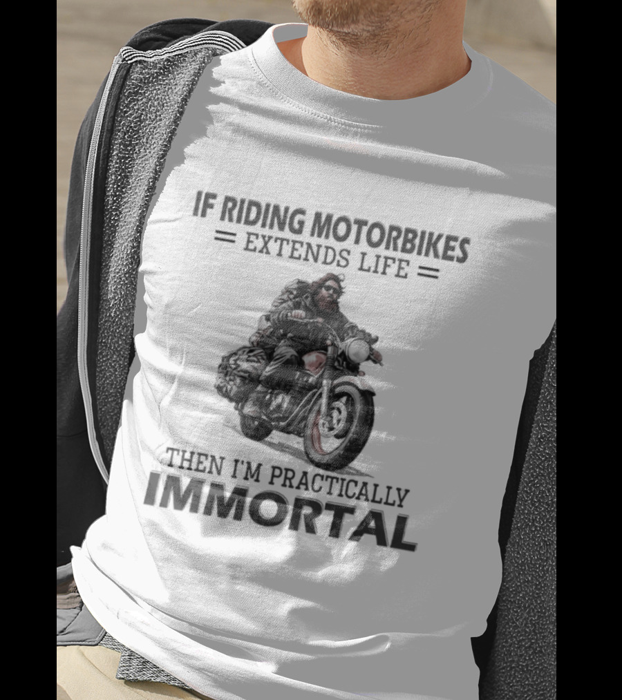 If Riding Motorbikes Extends Life Then I'm Practically Immortal T-Shirt