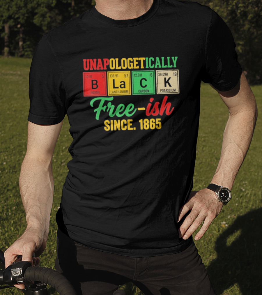 Unapologetically Black Periodic Free Ish Since 1865 Juneteenth Celebration T-Shirt