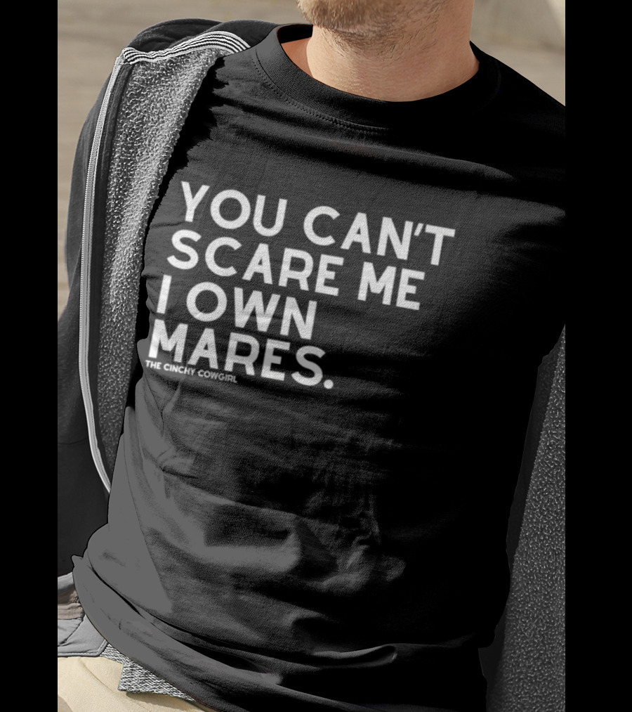 You Can't Scare Me I Own Mares The Cinchy Cowgirl T-Shirt