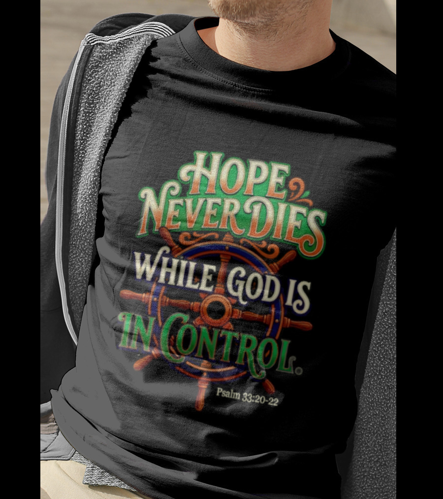 Hope Never Dies While God Is In Control Psalm 33 20 22 Nautical Wheel T-Shirt