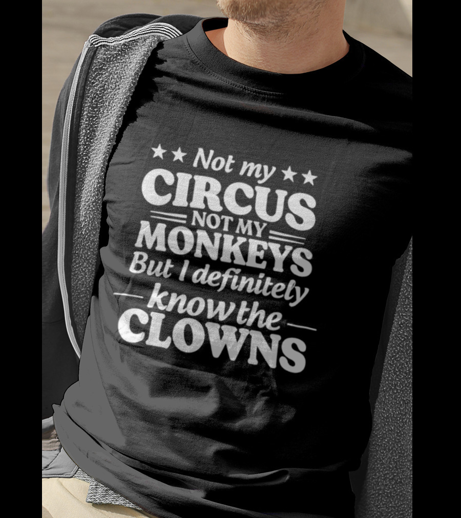 Not My Circus Not My Monkeys But I Definitely Know The Clowns Fun T-Shirt