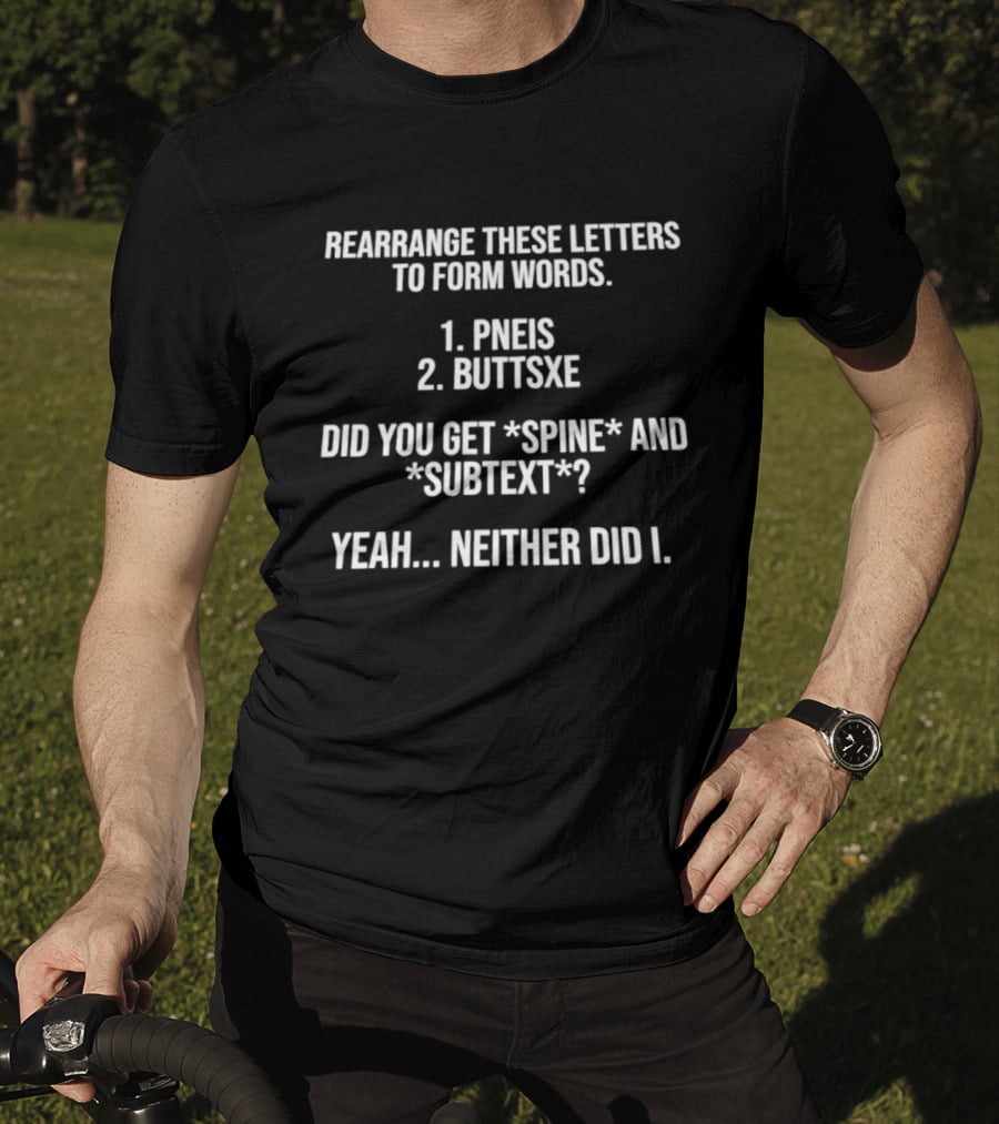 Rearrange These Letters To Form Words PNEIS BUTTSXE Did You Get SPINE SUBTEXT Yeah Neither Did I T-Shirt
