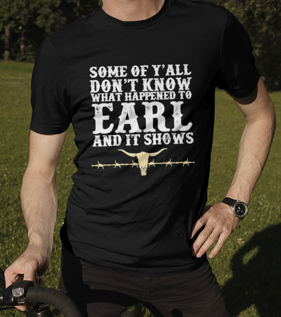 Some Of Y'all Don't Know What Happened To Earl And It Shows Cow Skull Barbed Wire T-Shirt