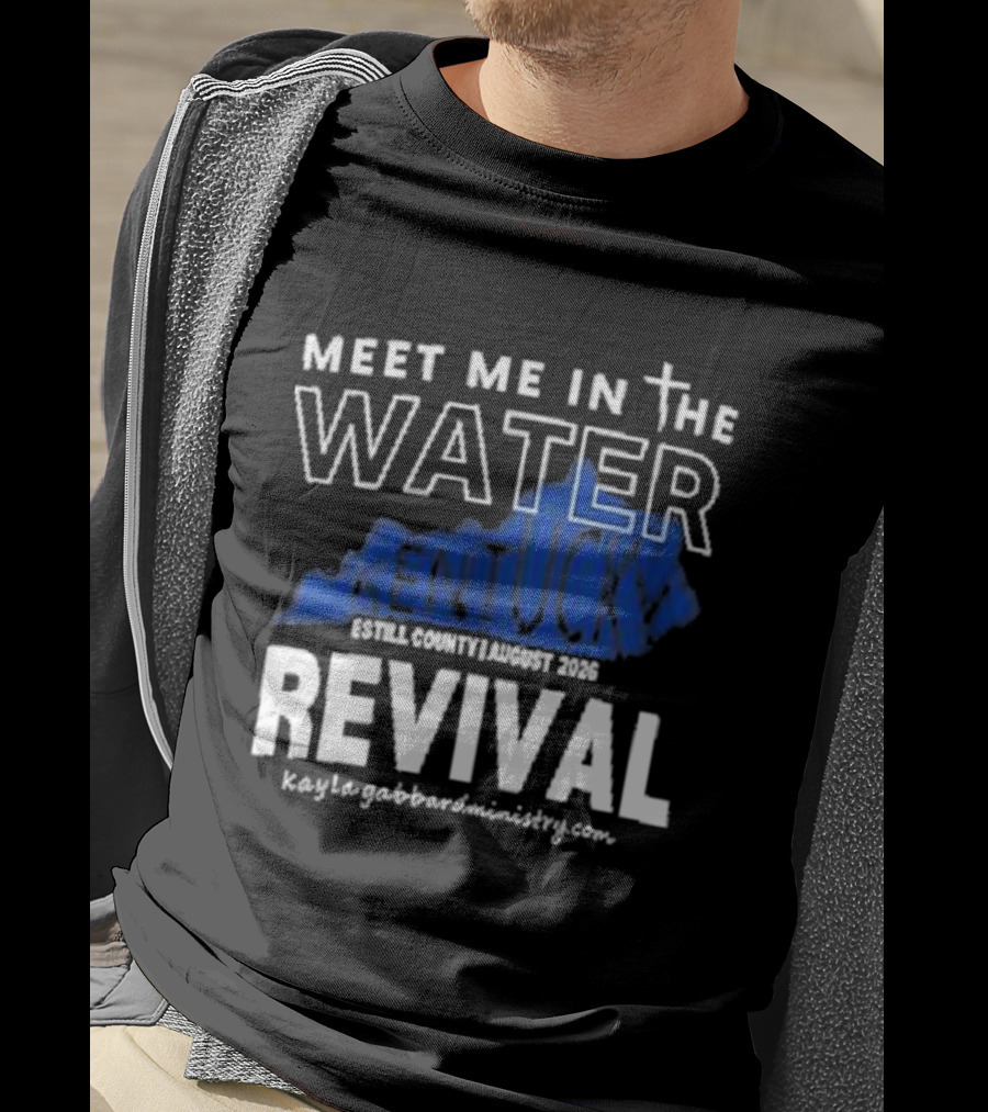 Meet Me In The Water Kentucky Revival Breckinridge County August 2023 Kygabaptistministrycom T-Shirt