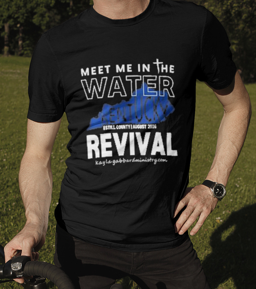 Meet Me In The Water Kentucky Revival Breckinridge County August 2023 Kygabaptistministrycom T-Shirt