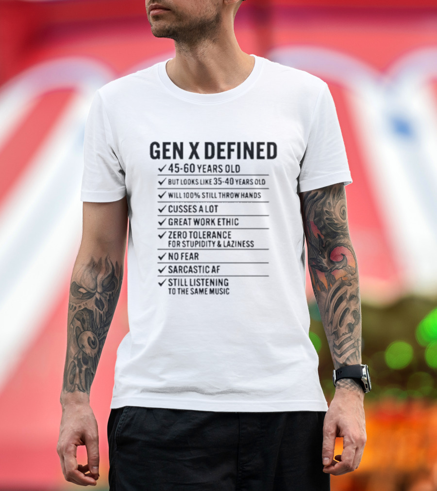 GEN X DEFINED 45 60 Years Old Still Listening To The Same Music Great Work Ethic No Fear T-Shirt