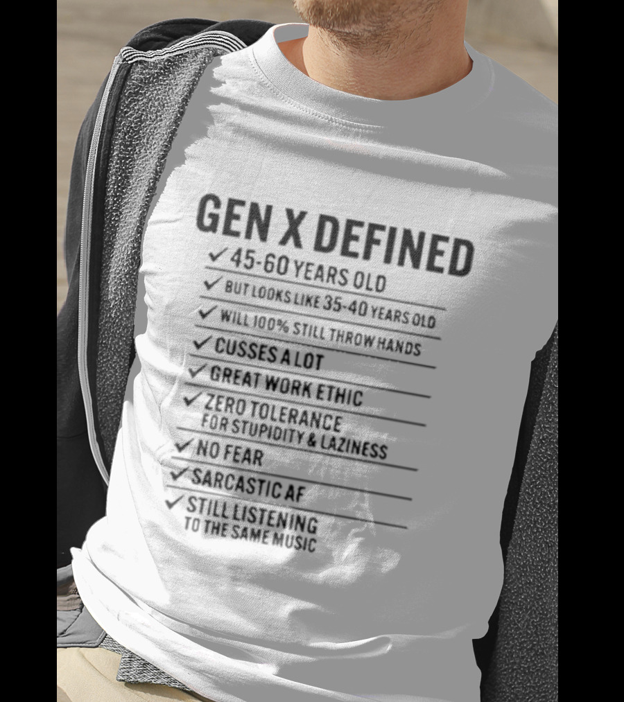 GEN X DEFINED 45 60 Years Old Still Listening To The Same Music Great Work Ethic No Fear T-Shirt