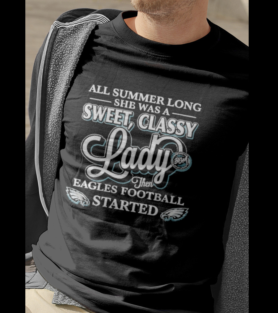 All Summer Long She Was A Sweet Classy Lady Then Eagles Football Started T-Shirt