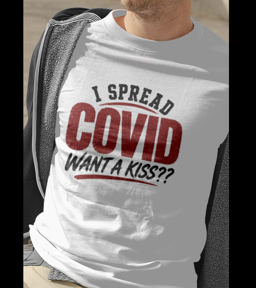 I Spread COVID Want A Kiss?? T-Shirt