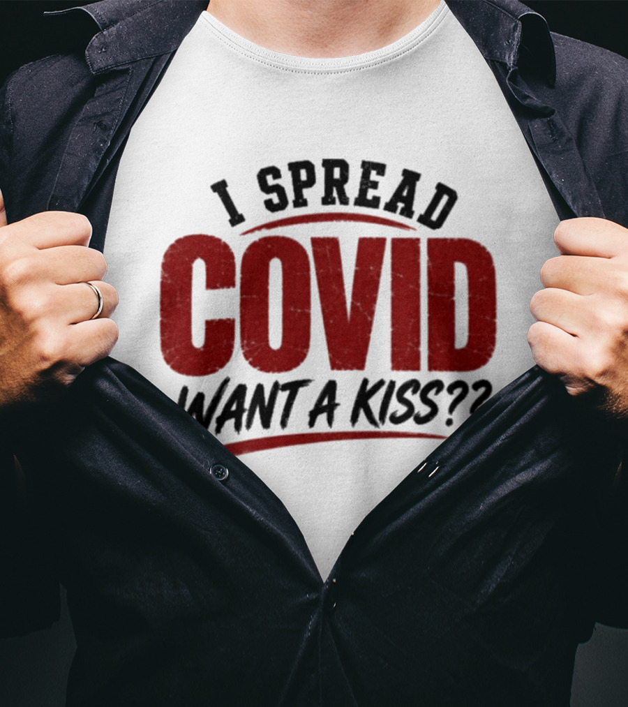 I Spread COVID Want A Kiss?? T-Shirt
