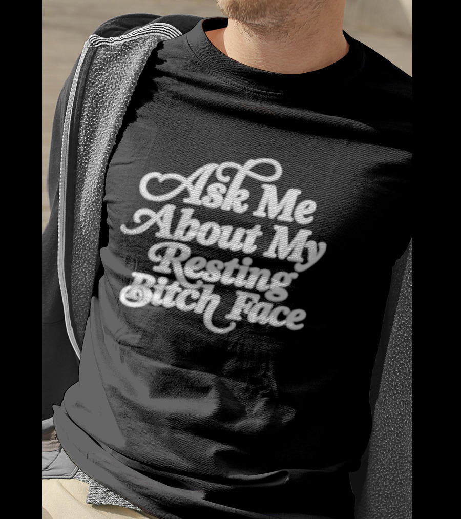 Ask Me About My Resting Bitch Face T-Shirt