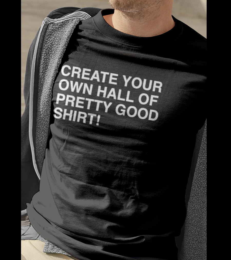 Create Your Own Hall Of Pretty Good T-Shirt