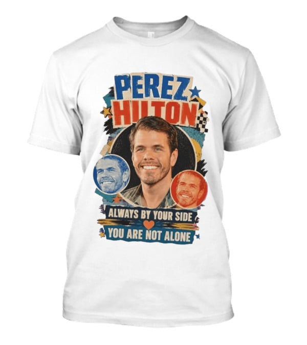 Perez Hilton Always By Your Side You Are Not Alone T-Shirt