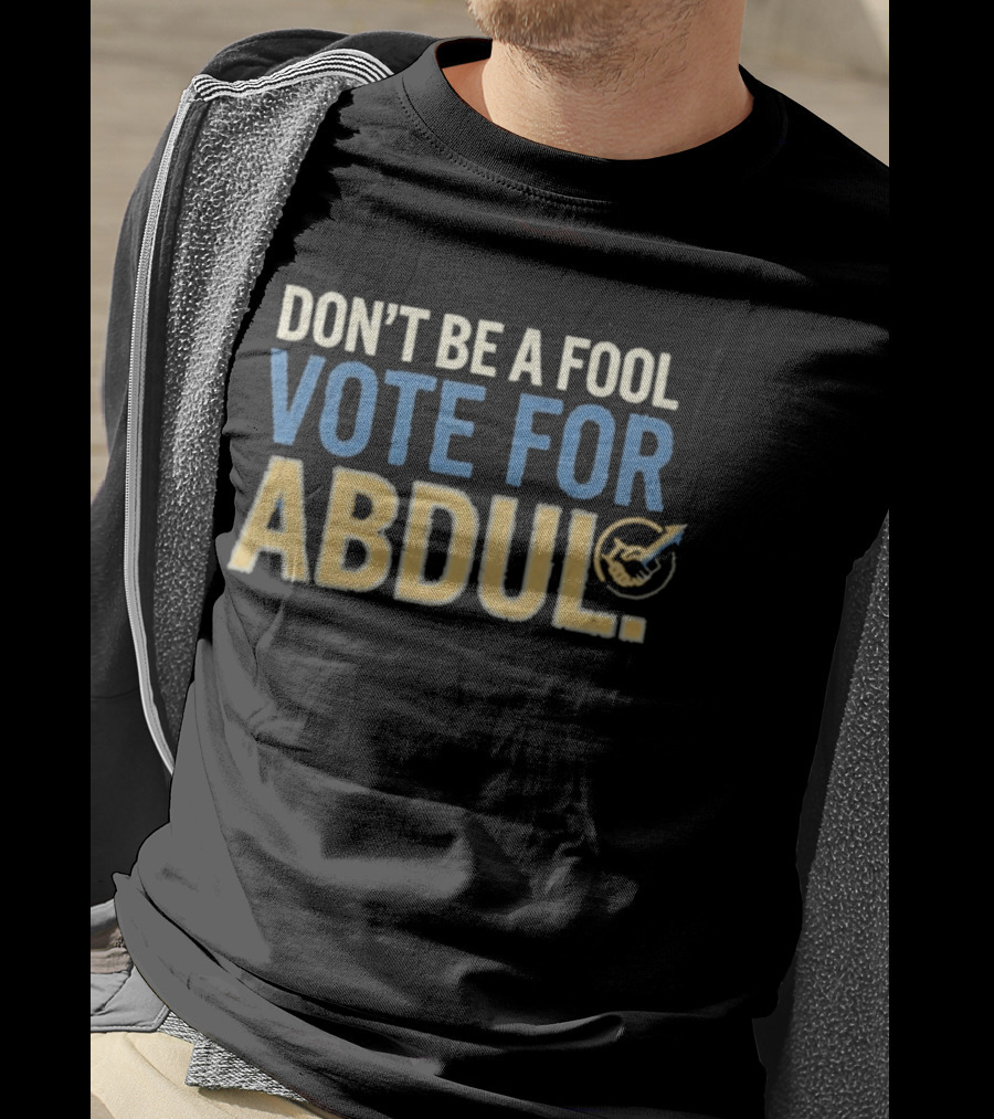 Don't Be A Fool Vote For Abdul T-Shirt