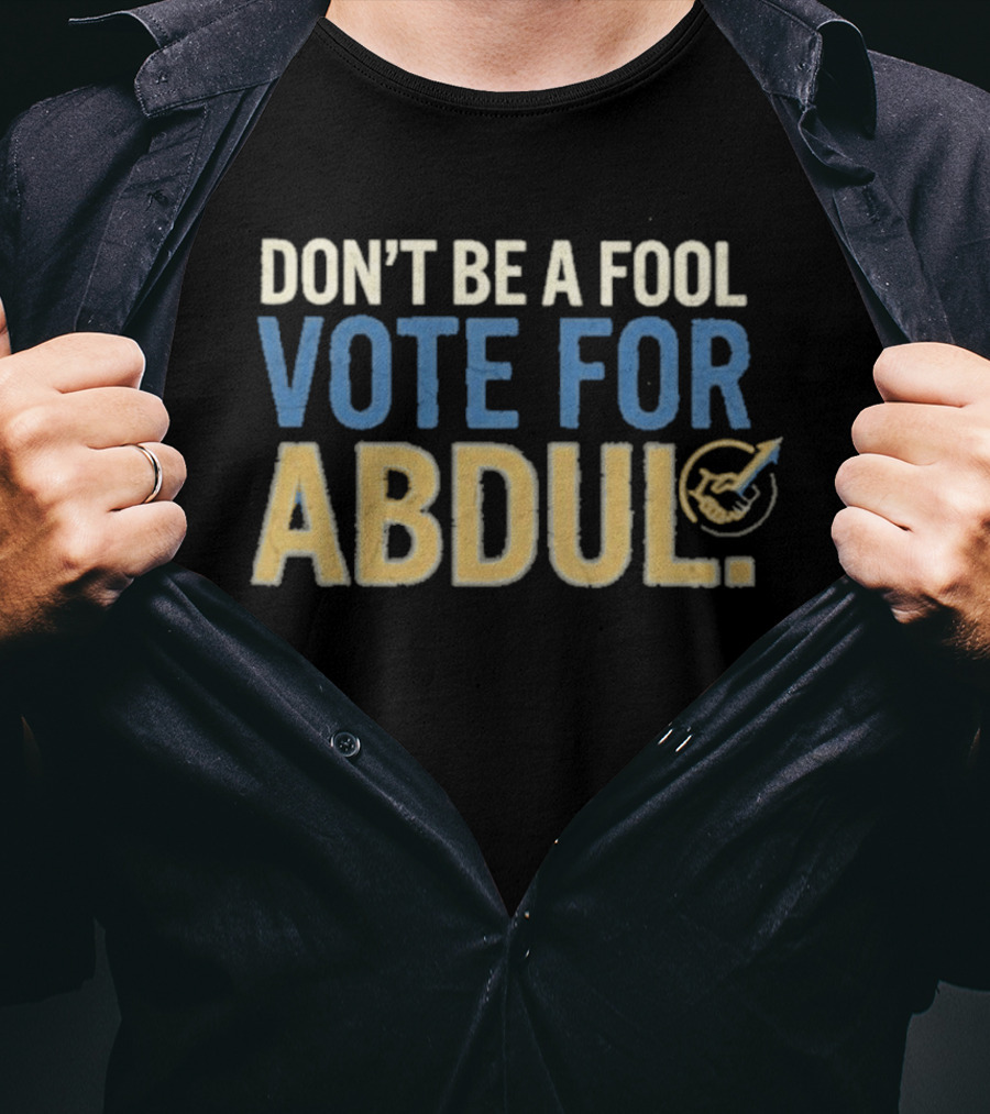 Don't Be A Fool Vote For Abdul T-Shirt