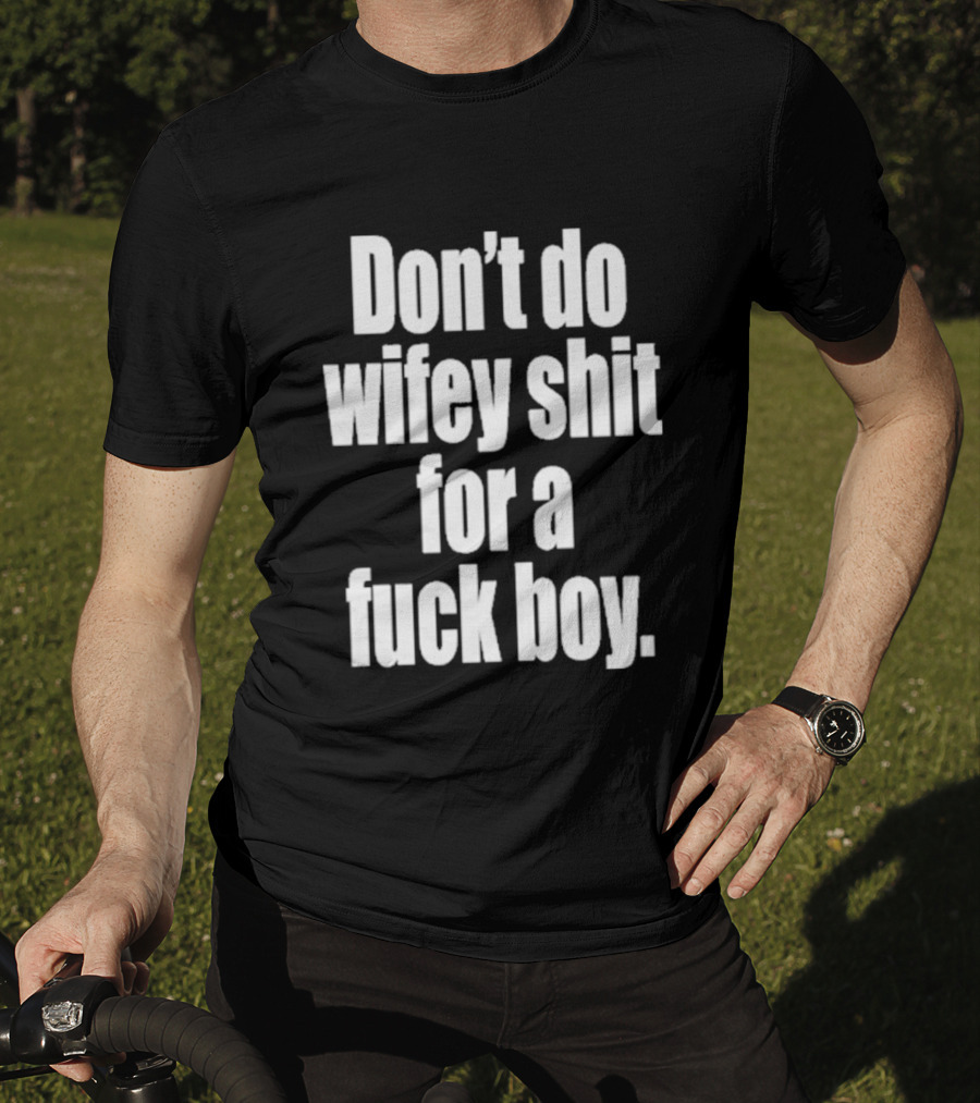 Don't Do Wifey Shit For A Fuck Boy T-Shirt