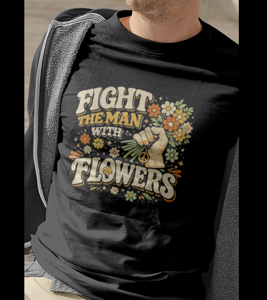 Fight The Man With Flowers Uplifting Floral Message T-Shirt