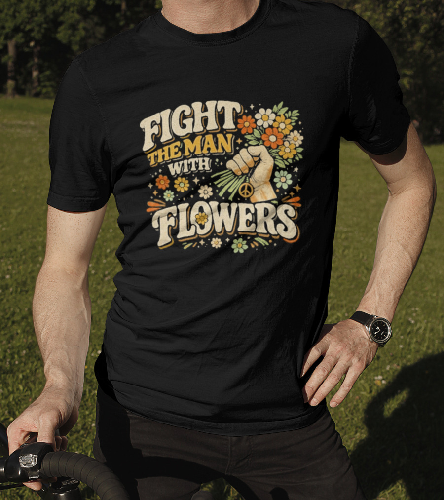 Fight The Man With Flowers Uplifting Floral Message T-Shirt