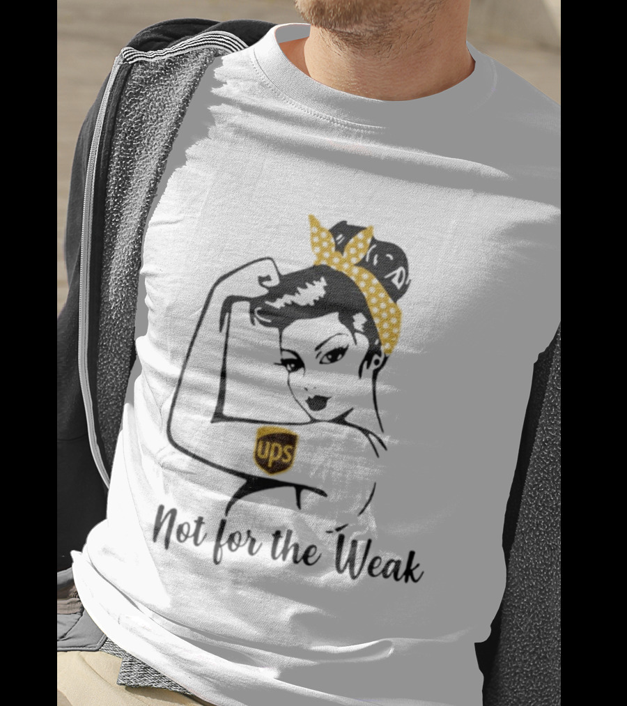 Strong Woman UPS Not For The Weak Rosie Riveter T-Shirt