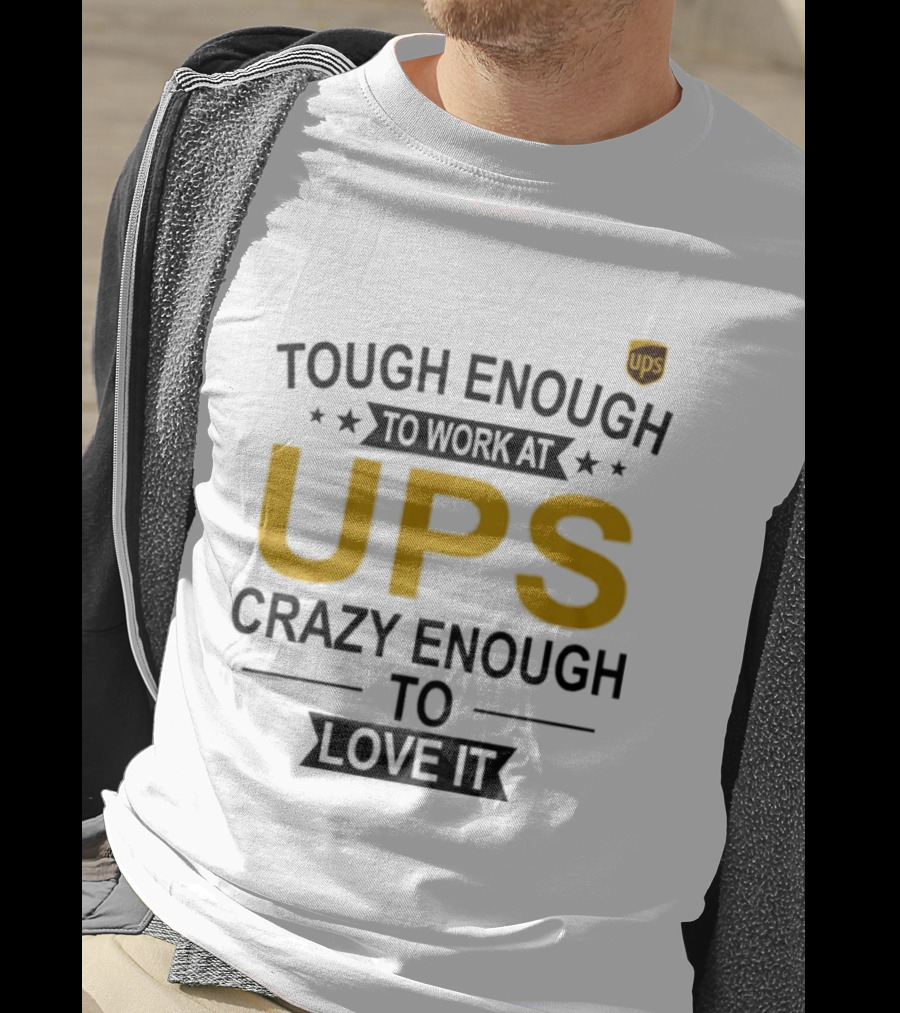 Tough Enough To Work At UPS Crazy Enough To Love It T-Shirt