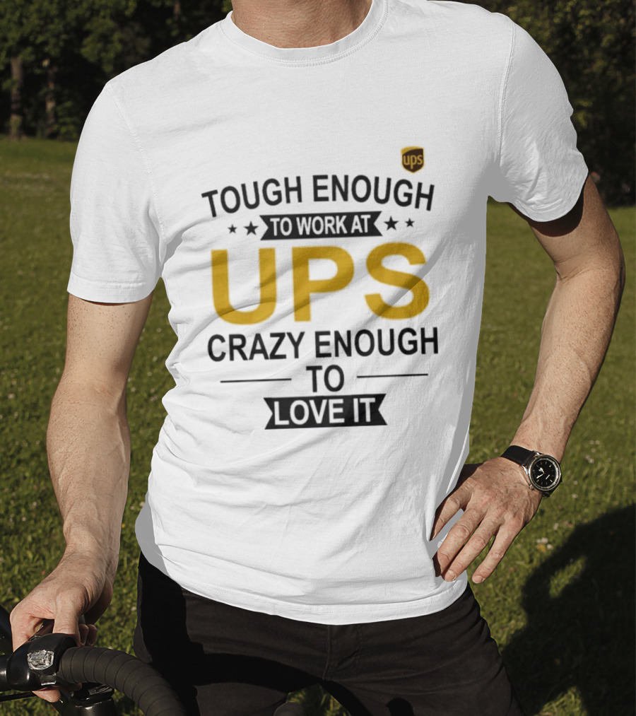 Tough Enough To Work At UPS Crazy Enough To Love It T-Shirt
