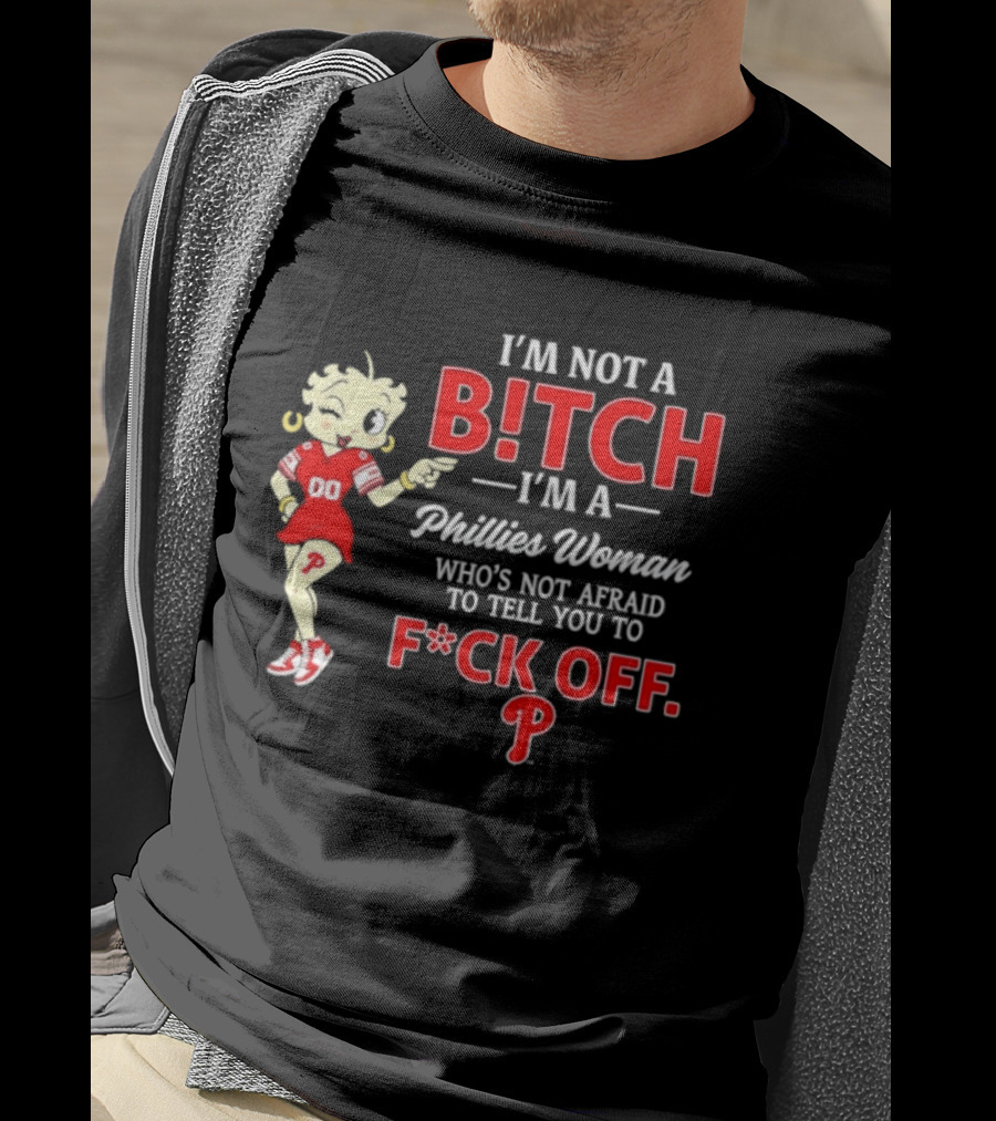 I'm Not A Bitch I'm A Phillies Woman Who's Not Afraid To Tell You To F*ck Off T-Shirt